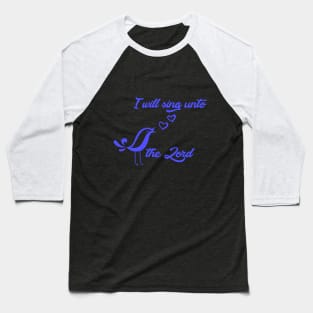 I will sing unto the Lord - bible quote - Jesus God - worship witness - Christian design Baseball T-Shirt